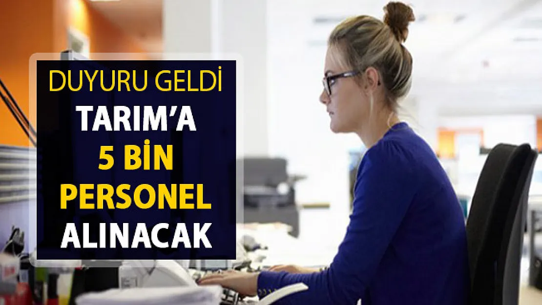 Duyuru Yayımlandı: Tarım ve Orman Bakanlığına 5 Bin Personel Alınacak