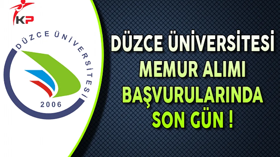 Düzce Üniversitesi Memur Alımı Başvurularında Son Gün !