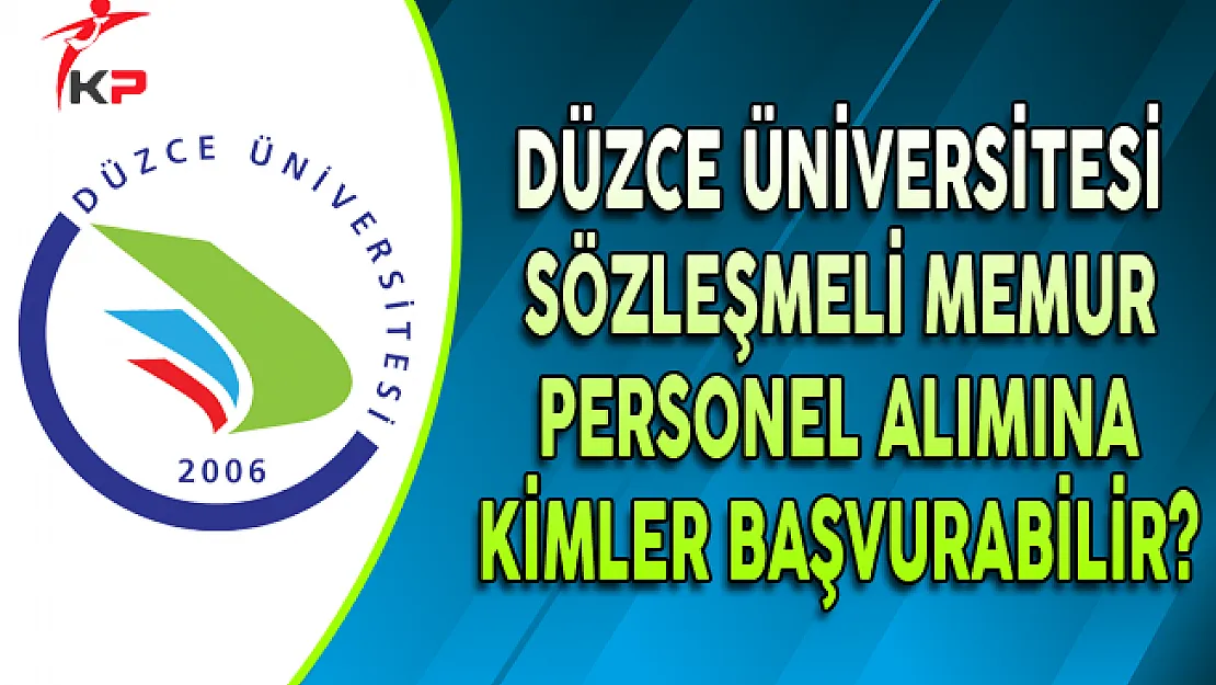 Düzce Üniversitesi Sözleşmeli Memur Personel Alımına Kimler Başvurabilir?