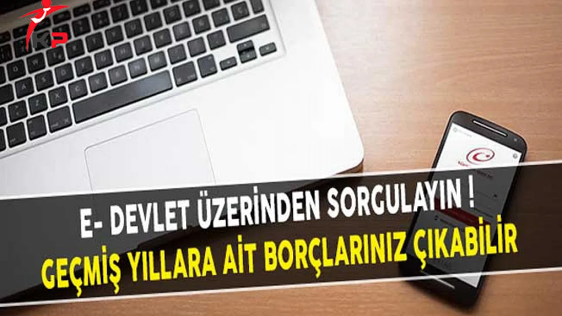 e- Devlet Üzerinden Sorgulayın! Geçmiş Yıllara Ait Borçlarınız Çıkabilir