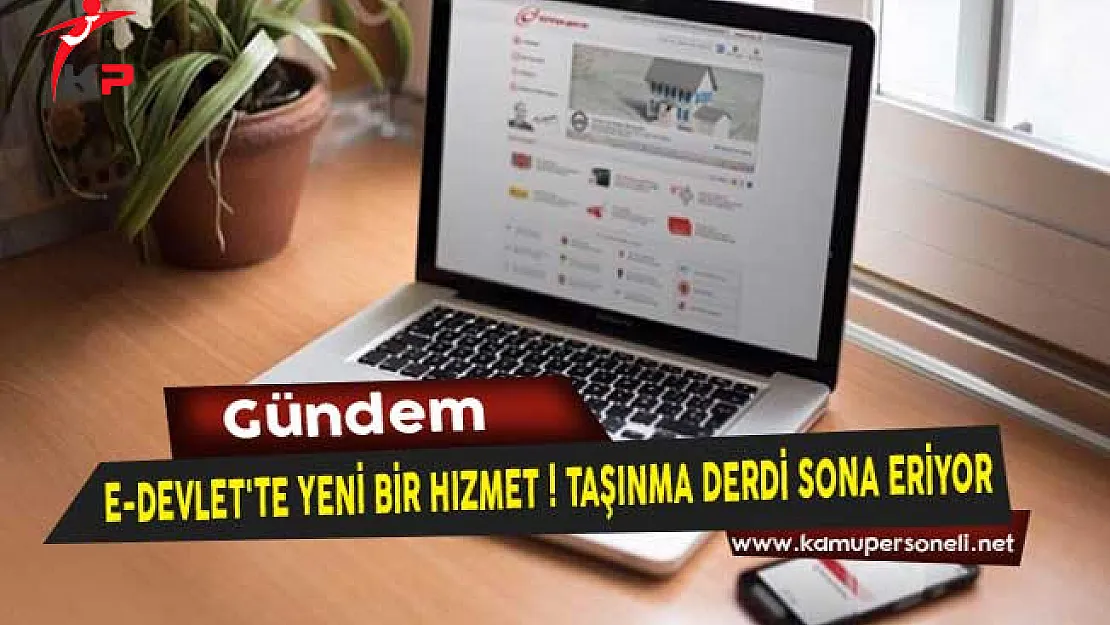 E-Devlet'te Yeni Bir Hizmet! Taşınma Derdi Sona Eriyor