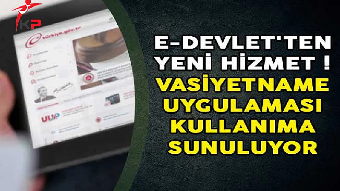 E-Devlet'ten Yeni Hizmet! Vasiyetname Uygulaması Kullanıma Sunuluyor
