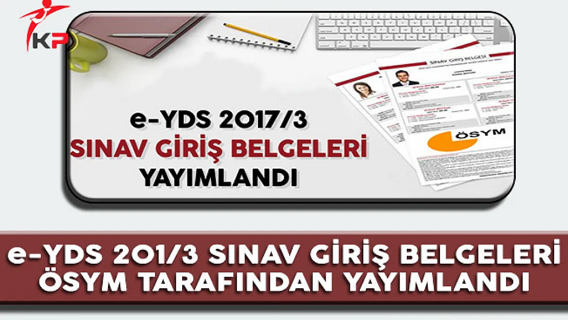 e-YDS 2017/3 Sınav Giriş Belgeleri ÖSYM Tarafından Yayımlandı
