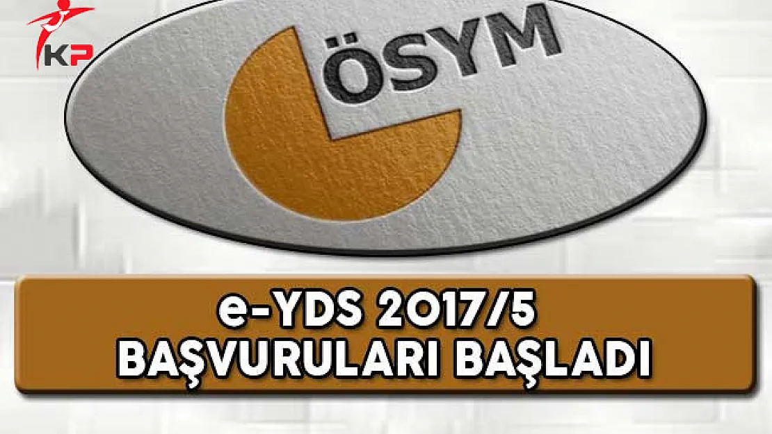 e - YDS 2017/5 Başvuruları ÖSYM Tarafından Alınmaya Başlandı