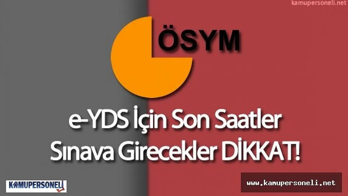 e-YDS İçin Son Saatler ( ÖSYM : &quotSınava Girecekler DİKKAT" )