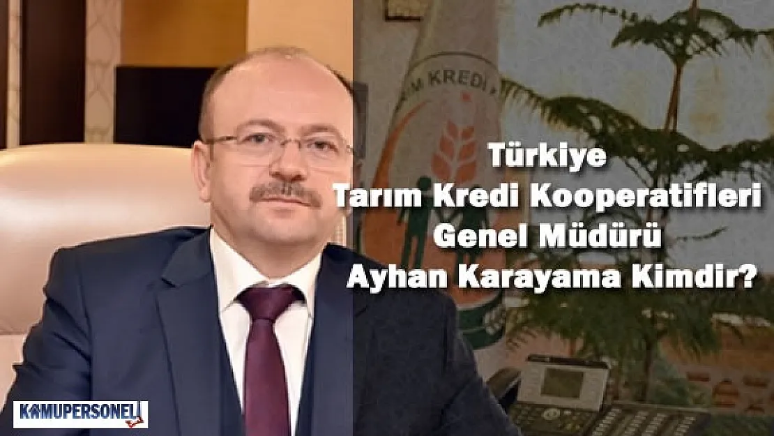 ​Türkiye Tarım Kredi Kooperatifleri Genel Müdürü Ayhan Karayama Kimdir?