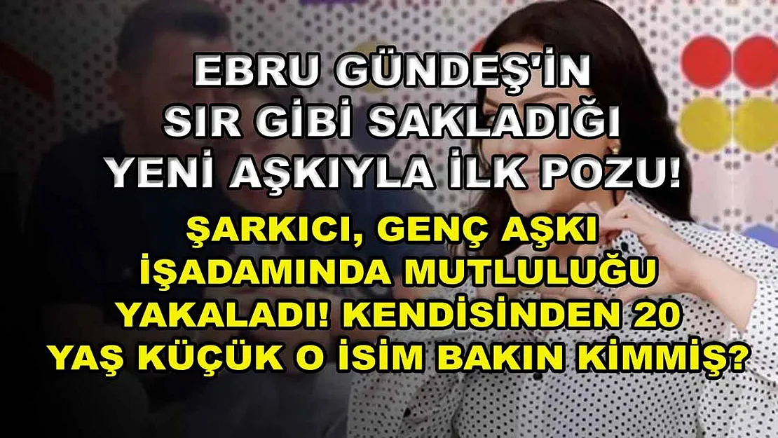 Ebru Gündeş'in sır gibi sakladığı yeni aşkıyla ilk pozu! Şarkıcı, genç aşkı işadamında mutluluğu yakaladı! Kendisinden 20 yaş küçük o isim bakın kimmiş?