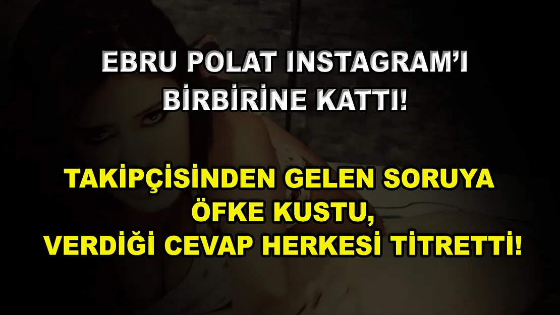 Ebru Polat Instagram'ı birbirine kattı! Takipçisinden gelen soruya öfke kustu, verdiği cevap herkesi titretti!