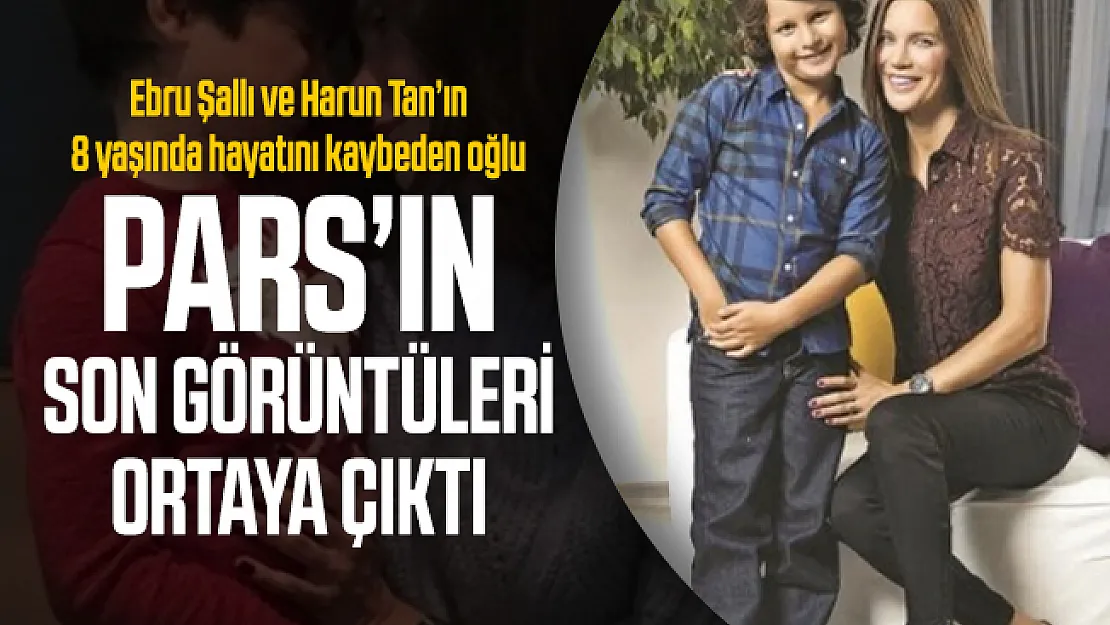 Ebru Şallı ve Harun Tan'ın 8 yaşında hayatını kaybeden oğlu Pars'ın son görüntüleri ortaya çıktı