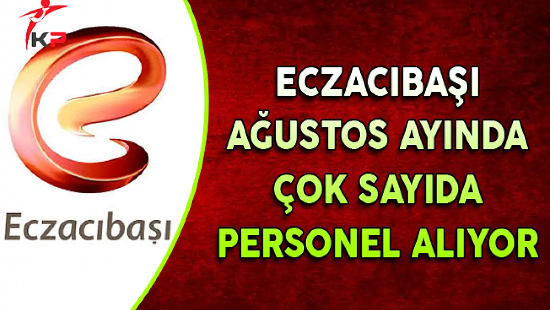 Eczacıbaşı Ağustos Ayında Çok Sayıda Personel Alıyor
