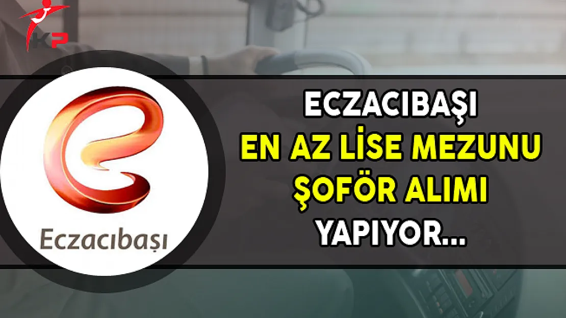 Eczacıbaşı En Az Lise Mezunu Şoför Alımı Yapıyor