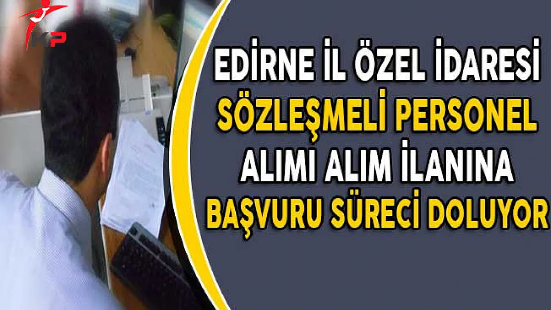Edirne İl Özel İdaresi Sözleşmeli Personel Alım İlanına Başvuru Süreci Sona Eriyor