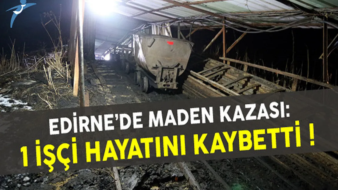 Edirne'de Maden Kazası: 1 İşçi Hayatını Kaybetti
