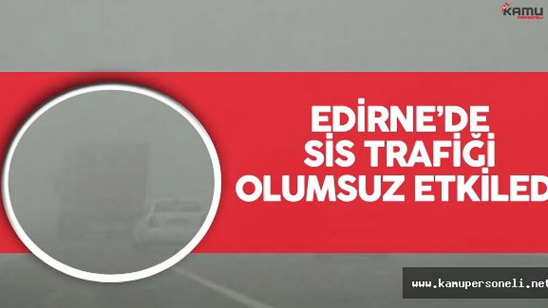 Edirne'de Yoğun Sis Trafiği Olumsuz Etkiledi