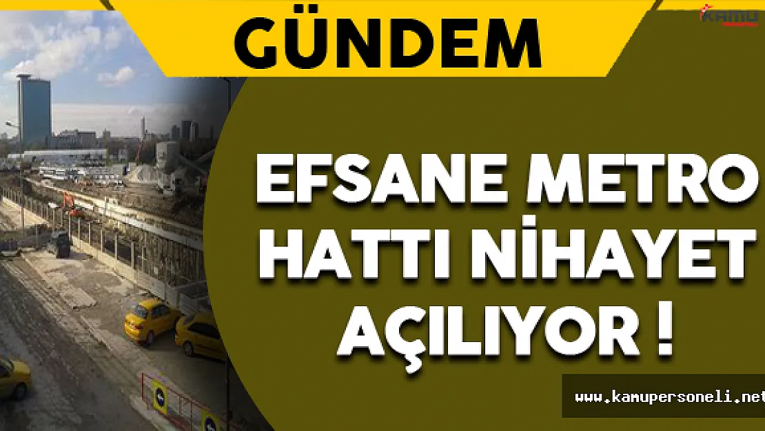Efsane Metro Hattı Nihayet Açılıyor !