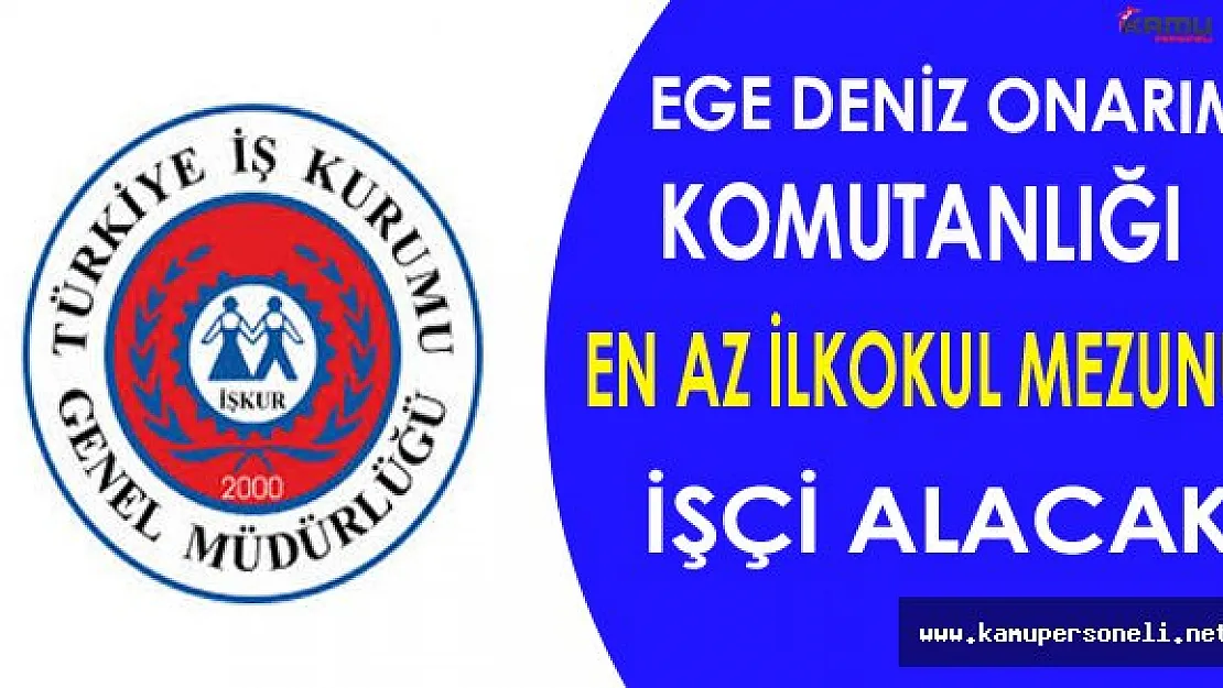 Ege Deniz Onarım Komutanlığı En Az İlkokul Mezunu İşçi Alacak