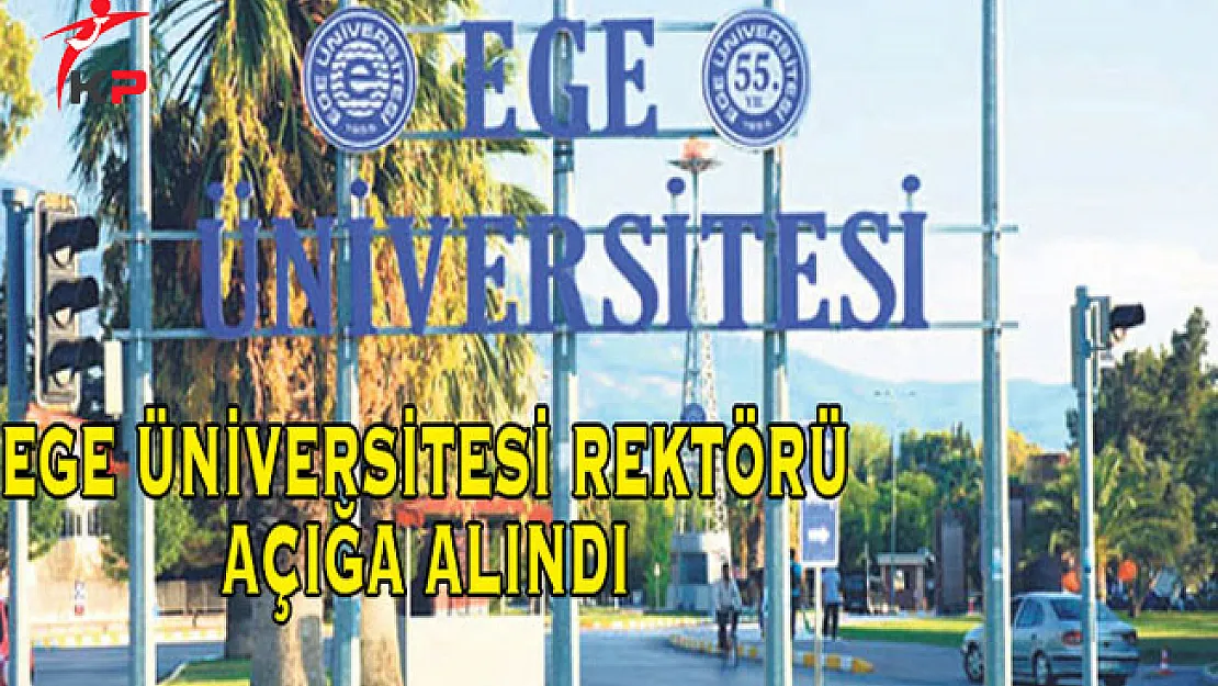 Ege Üniversitesi Rektörü Hoşcoşkun YÖK Tarafından Açığa Alındı