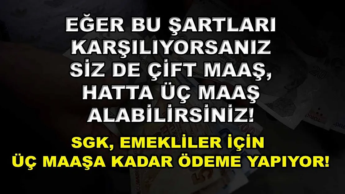 Eğer bu şartları karşılıyorsanız siz de çift maaş, hatta üç maaş alabilirsiniz! SGK, emekliler için üç maaşa kadar ödeme yapıyor!