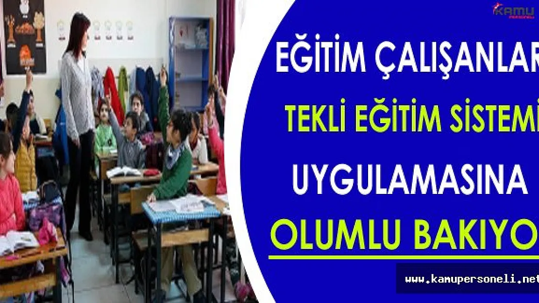 Eğitim Çalışanları 'Tekli Eğitim Sistemi' Uygulamasına Olumlu Bakıyor
