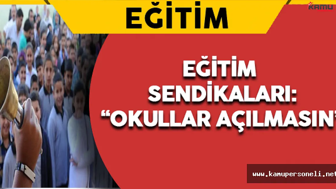 Eğitim Sendikaları: Okullar Açılmasın !