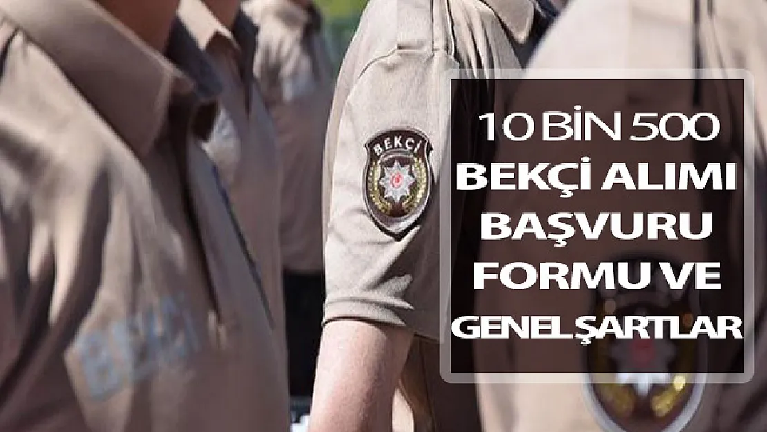 EGM 10 Bin 500 Bekçi Alımı Başvuru Formu ! Bekçi Alımı Genel Şartları