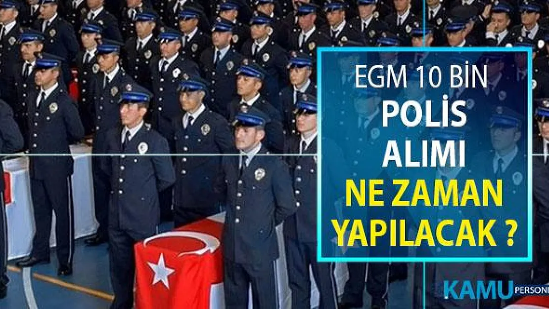 EGM 10 Bin Polis Alımının Ne Zaman Yapılacağı Belli Oldu ! İşte Genel Şartlar