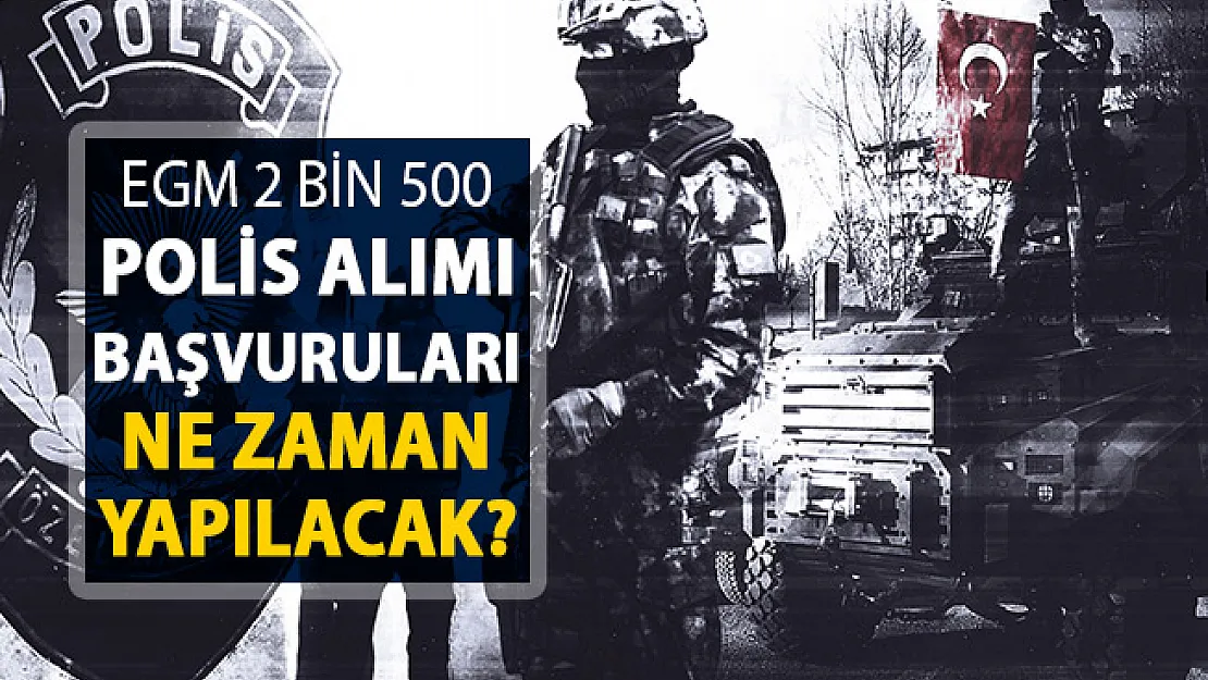 EGM 2 Bin 500 Polis Alımı Yapacak? Başvurular Ne Zaman?