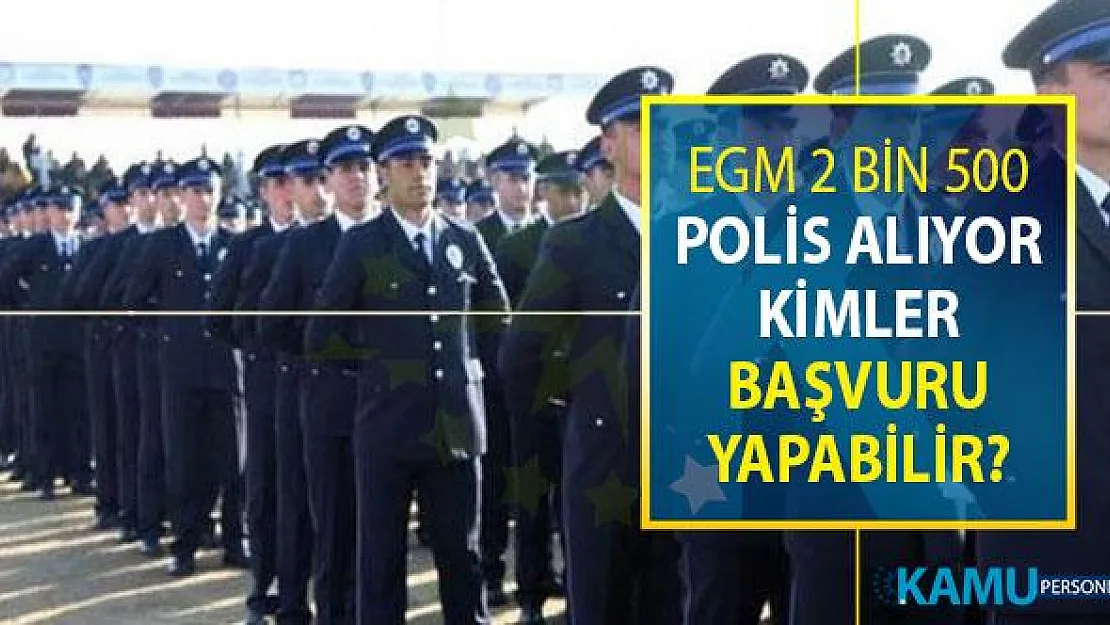 EGM 2 Bin 500 Polis Alımı Yapılıyor ! Kimler Başvuru Yapabilir?