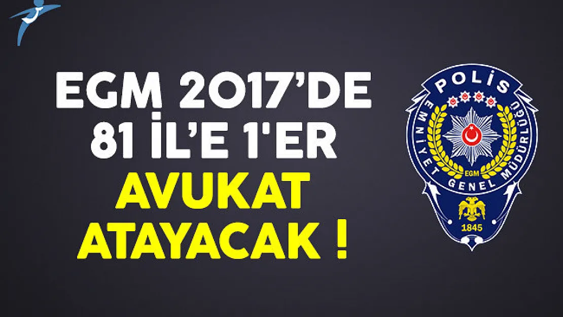 EGM 2017'de 81 İl'e 1'er Avukat Atayacak