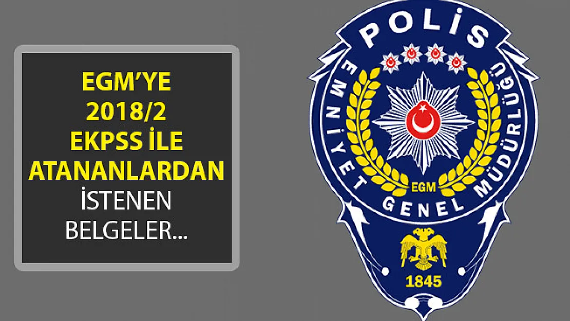 EGM 2018/2 EKPSS İle Atanan Adaylardan İstenilen Belgeleri Açıkladı!