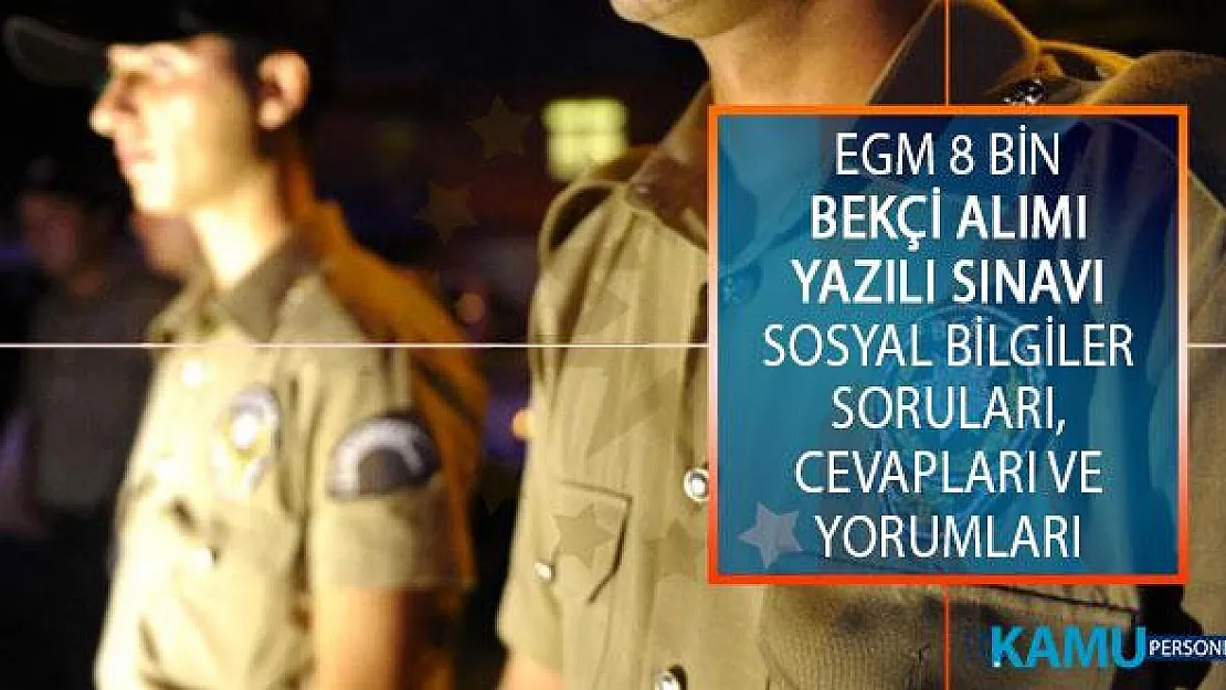 EGM 2019/1. Dönem 8 Bin Bekçi Alımı Yazılı Sınavı Sosyal Bilgiler Testi Soruları, Cevapları ve Yorumları!