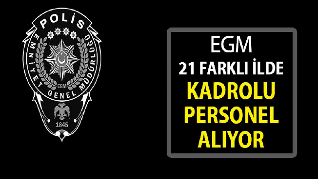 EGM 21 Farklı İlde Kadrolu Personel Alımı Yapıyor