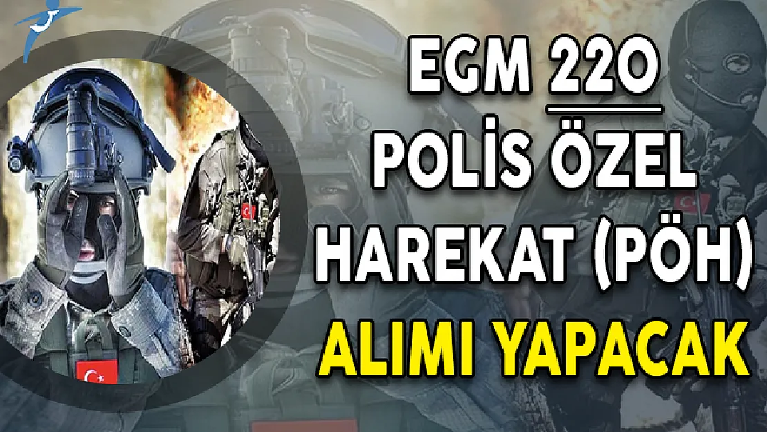 EGM 220 Polis Özel Harekat (PÖH) Alımı Yapacak