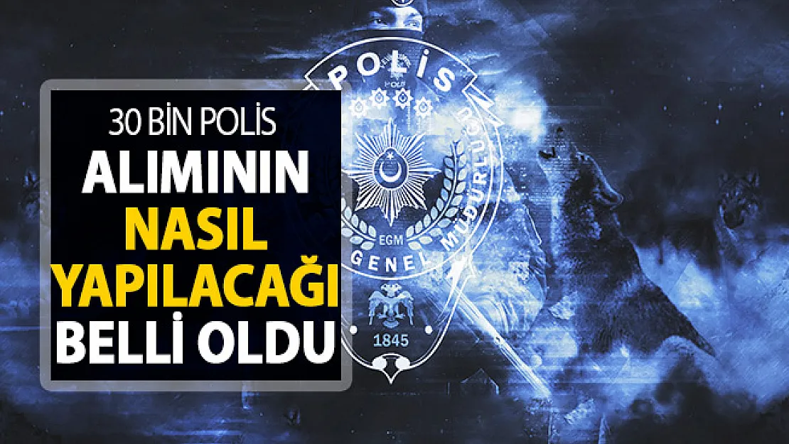 EGM 30 Bin Polis Alımının Nasıl Yapılacağı Belli Oldu ! İşte Genel Şartlar