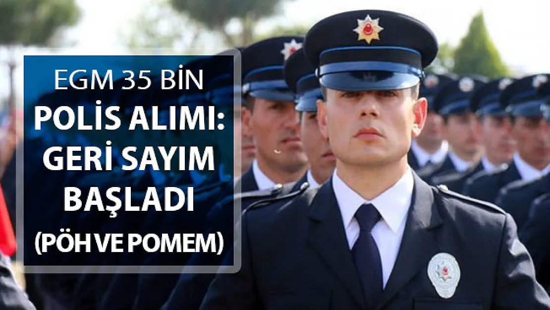 EGM 35 Bin Polis Alımı (PÖH, POMEM, PMYO) Detayları: Geri Sayım Başladı