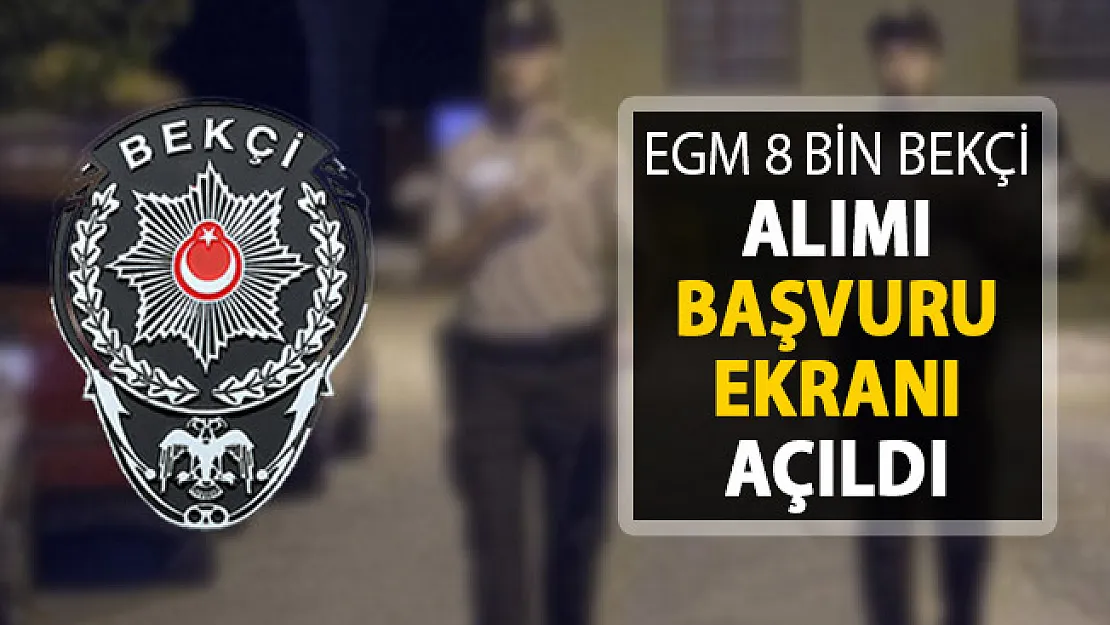 EGM 8 Bin Bekçi Alımı Başvuru Ekranı Açıldı !