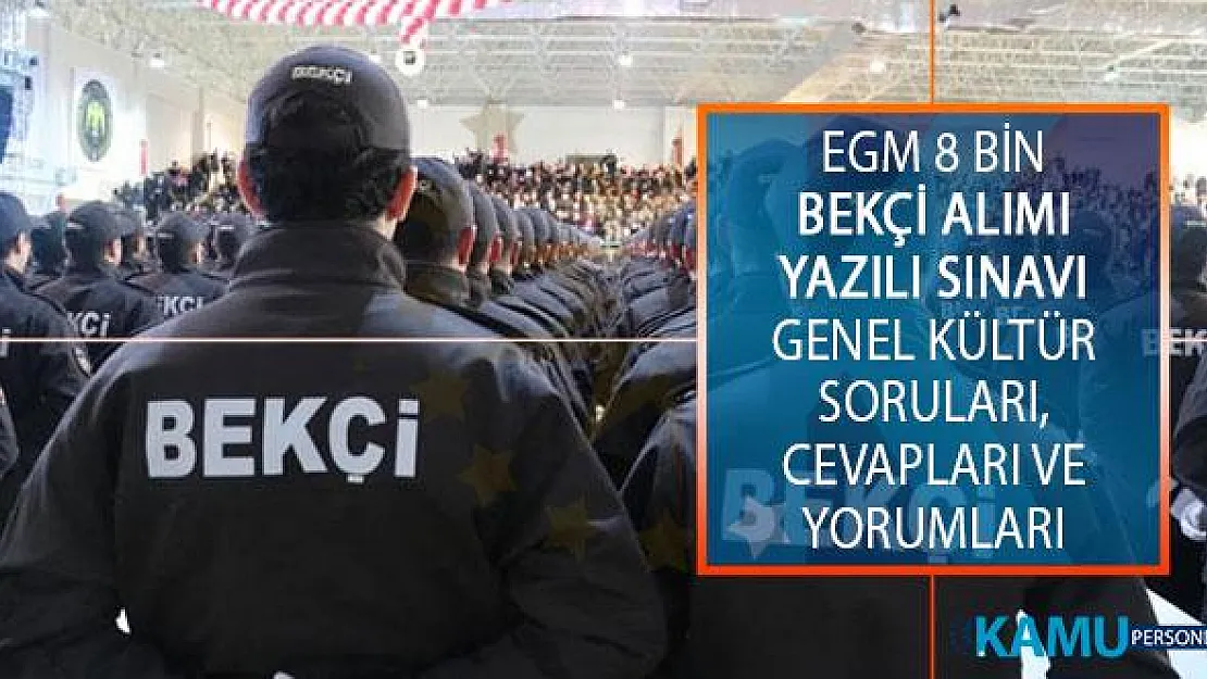 EGM 8 Bin Bekçilik Yazılı Sınavı Genel Kültür Testi Soruları, Cevapları ve Yorumları!