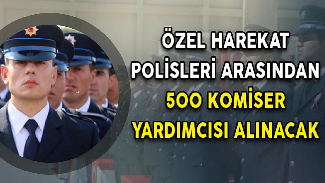 EGM Açıkladı: Özel Harekat Polisleri Arasından 500 Komiser Yardımcısı Alınacak