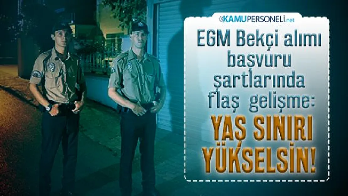 EGM Bekçi alımı başvuru şartlarında flaş gelişme: EGM 2020 bekçi alımı Yaş sınırı yükselsin!