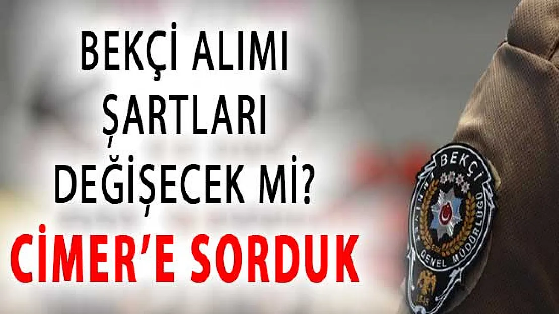 EGM Bekçi Alımı Şartları Değişecek Mi? Adaylar İçin CİMER'e Sorduk