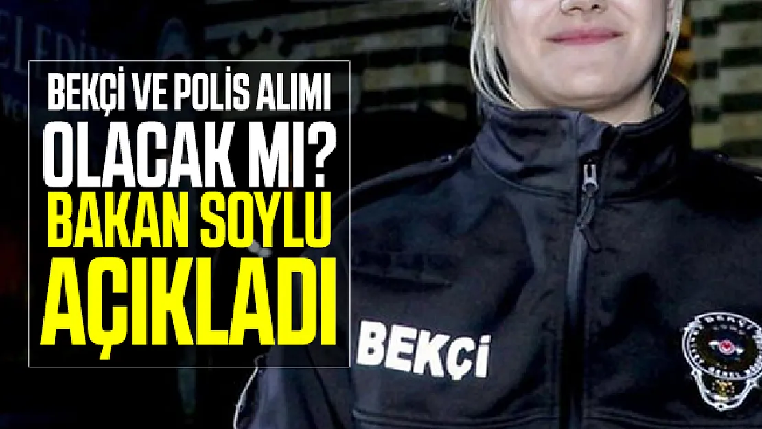 EGM Bekçi ve polis alımı olacak mı? Bakan Soylu açıkladı