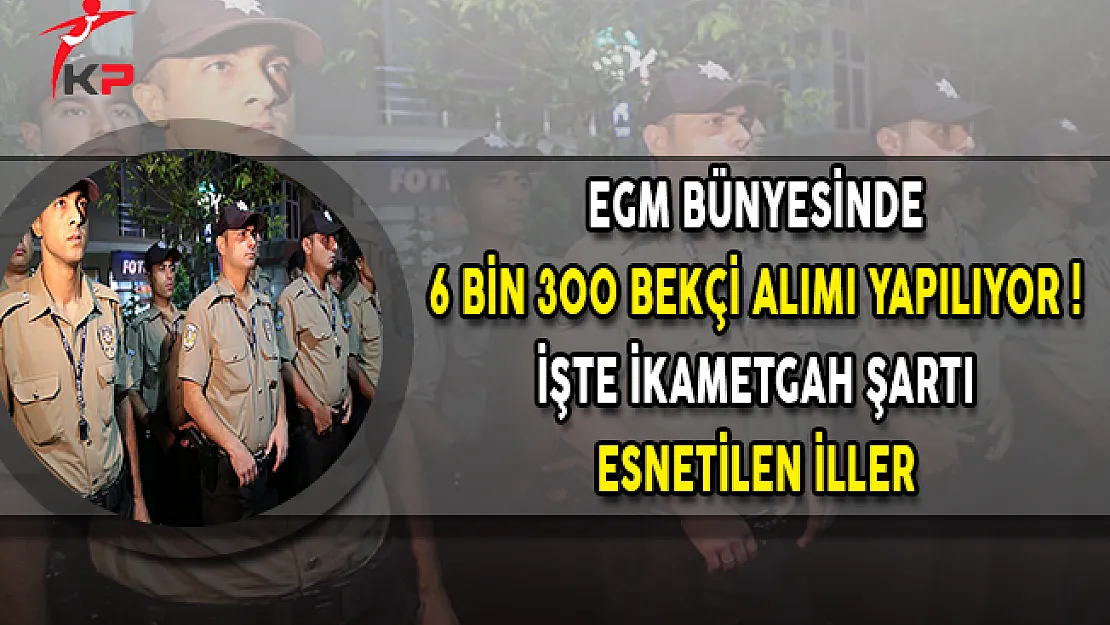 EGM Bünyesinde 6 Bin 300 Bekçi Alımı Yapılıyor ! İşte İkametgah Şartı Esnetilen İller