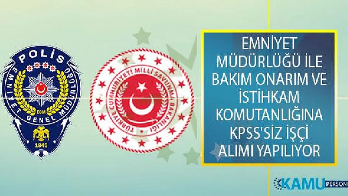 EGM Emniyet Müdürlüğü İle MSB Bakım Onarım ve İstihkam Komutanlığına KPSS'siz İşçi Alımı Yapılıyor!