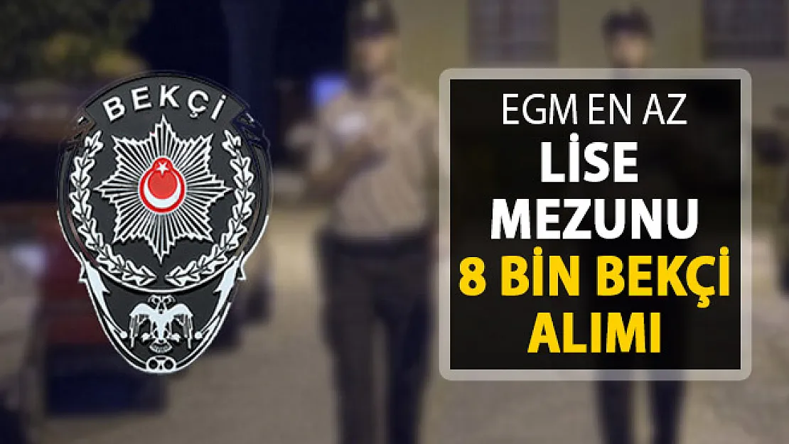EGM En Az Lise Mezunu 8 Bin Bekçi Alımı ! İşte Kontenjan Dağılımı