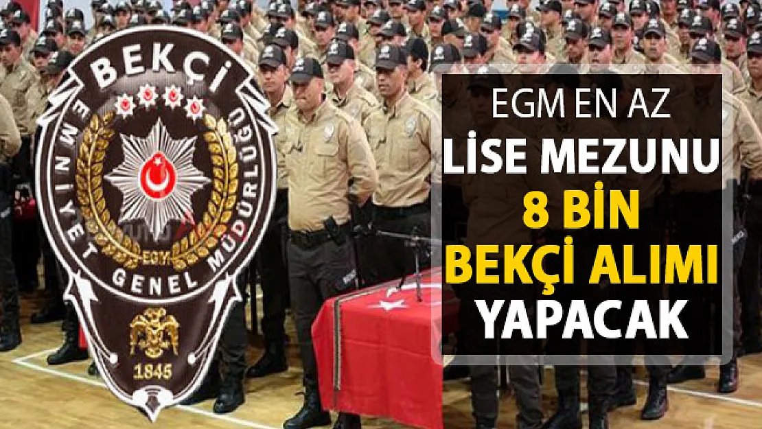 EGM En Az Lise Mezunu 8 Bin Bekçi Alımı Yapacak
