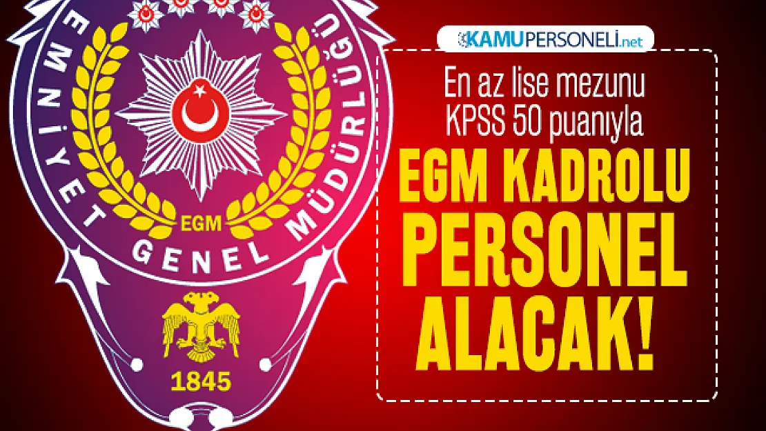 EGM en az lise mezunu KPSS 50 puanıyla personel alacak!