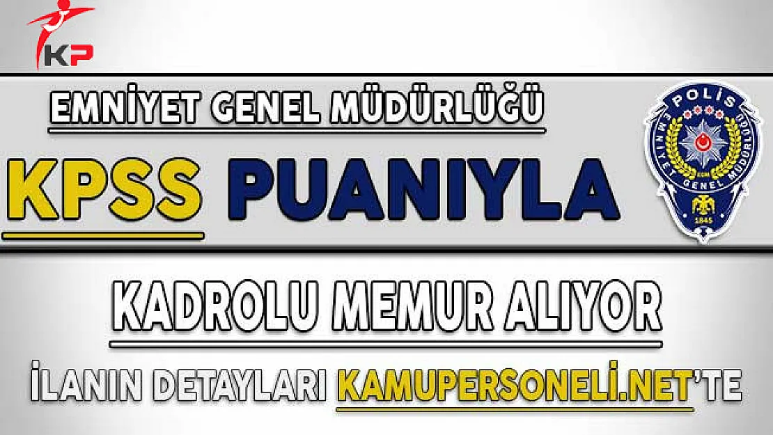 EGM En Az Lise Mezunu KPSS Puanı İle Kadrolu Memur Alımı İçin Başvurular Sona Eriyor !