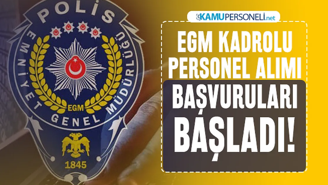 EGM kadrolu personel alımı başvuruları başladı! KPSS puanına göre alınacak