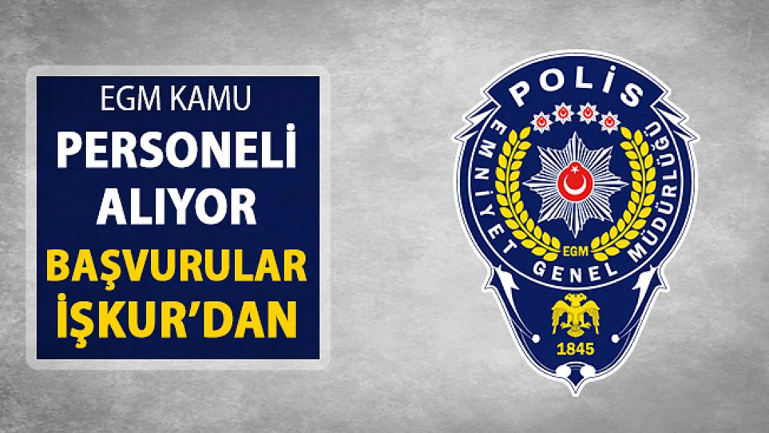 EGM Kamu Personeli Alımı Yapıyor ! Başvurular İŞKUR Üzerinden