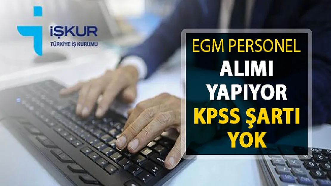 EGM KPSS Şartsız Personel Alım İlanı Yayımlandı ! EGM Personel Alımı En Az İlkokul Mezunu
